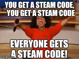 Oprah You Get A Meme | YOU GET A STEAM CODE,  YOU GET A STEAM CODE EVERYONE GETS A STEAM CODE! | image tagged in you get an oprah,funny | made w/ Imgflip meme maker