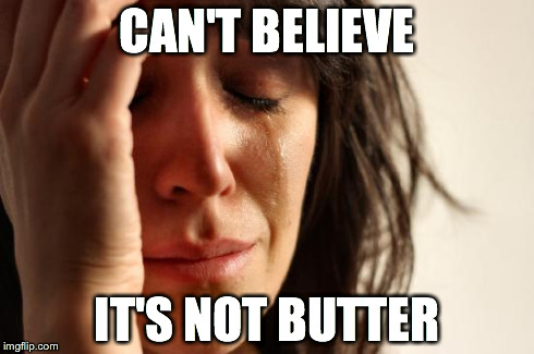 First World Problems | CAN'T BELIEVE IT'S NOT BUTTER | image tagged in memes,first world problems | made w/ Imgflip meme maker