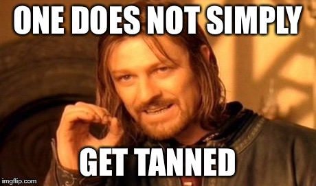 One Does Not Simply Meme | ONE DOES NOT SIMPLY GET TANNED | image tagged in memes,one does not simply | made w/ Imgflip meme maker