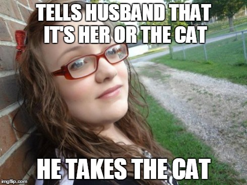 Bad Luck Hannah | TELLS HUSBAND THAT IT'S HER OR THE CAT HE TAKES THE CAT | image tagged in memes,bad luck hannah | made w/ Imgflip meme maker