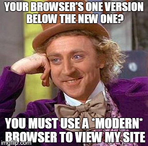 Creepy Condescending Wonka | YOUR BROWSER'S ONE VERSION BELOW THE NEW ONE? YOU MUST USE A *MODERN* BROWSER TO VIEW MY SITE | image tagged in memes,creepy condescending wonka | made w/ Imgflip meme maker