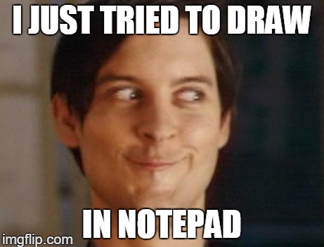notepad for dummies | I JUST TRIED TO DRAW IN NOTEPAD | image tagged in memes,spiderman peter parker | made w/ Imgflip meme maker
