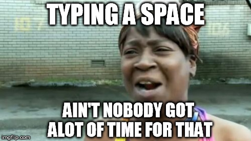 Ain't Nobody Got Time For That Meme | TYPING A SPACE AIN'T NOBODY GOT ALOT OF TIME FOR THAT | image tagged in memes,aint nobody got time for that | made w/ Imgflip meme maker