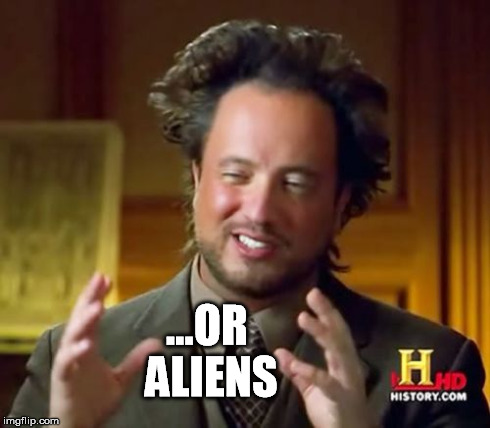 Ancient Aliens Meme | ...OR ALIENS | image tagged in memes,ancient aliens | made w/ Imgflip meme maker
