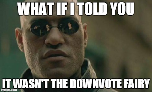 Matrix Morpheus | WHAT IF I TOLD YOU IT WASN'T THE DOWNVOTE FAIRY | image tagged in memes,matrix morpheus | made w/ Imgflip meme maker
