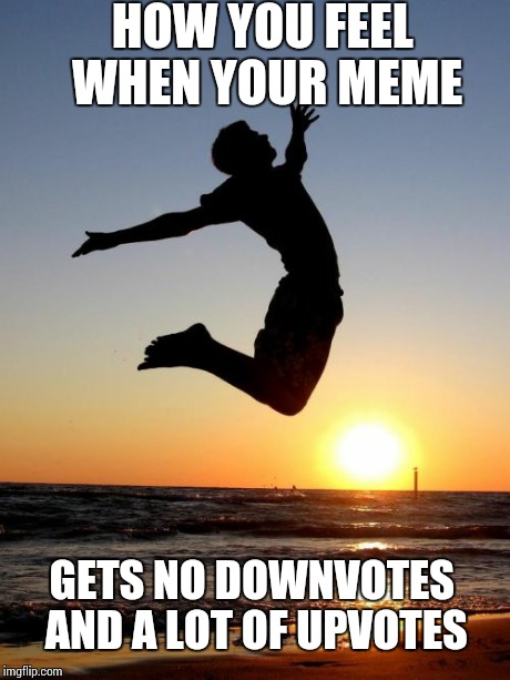 Overjoyed Meme | HOW YOU FEEL WHEN YOUR MEME GETS NO DOWNVOTES AND A LOT OF UPVOTES | image tagged in memes,overjoyed | made w/ Imgflip meme maker