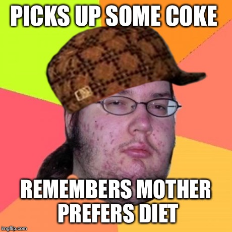 Butthurt Dweller | PICKS UP SOME COKE REMEMBERS MOTHER PREFERS DIET | image tagged in memes,butthurt dweller,scumbag | made w/ Imgflip meme maker