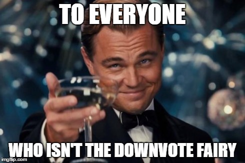 Cheers to all | TO EVERYONE WHO ISN'T THE DOWNVOTE FAIRY | image tagged in memes,leonardo dicaprio cheers | made w/ Imgflip meme maker