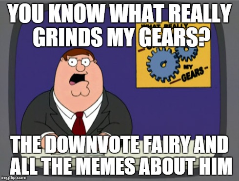 Fairies are getting annoying | YOU KNOW WHAT REALLY GRINDS MY GEARS? THE DOWNVOTE FAIRY AND ALL THE MEMES ABOUT HIM | image tagged in memes,peter griffin news | made w/ Imgflip meme maker