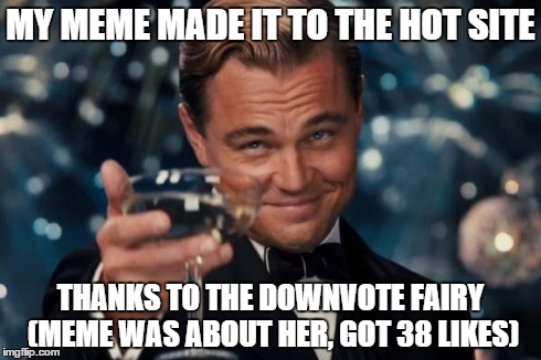 thank you downvote fairy, because everone hates you my meme got likes | MY MEME MADE IT TO THE HOT SITE THANKS TO THE DOWNVOTE FAIRY (MEME WAS ABOUT HER, GOT 38 LIKES) | image tagged in memes,leonardo dicaprio cheers,downvote fairy | made w/ Imgflip meme maker