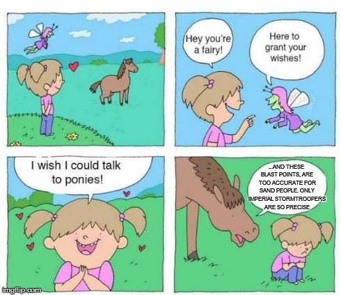 Talk to Ponies | ...AND THESE BLAST POINTS, ARE TOO ACCURATE FOR SAND PEOPLE. ONLY IMPERIAL STORMTROOPERS ARE SO PRECISE | image tagged in talk to ponies,star wars,pony,fairy | made w/ Imgflip meme maker