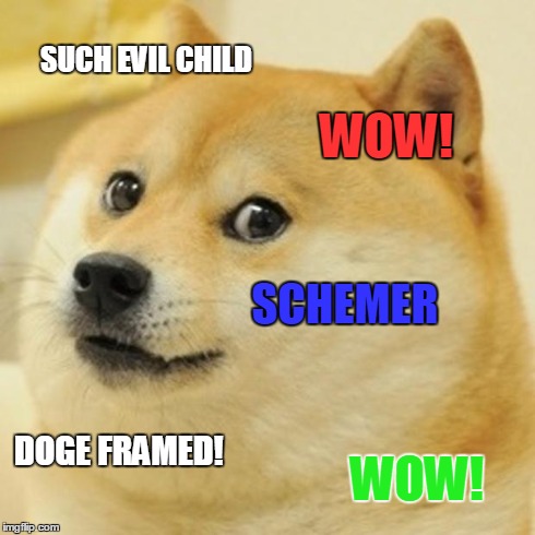 SUCH EVIL CHILD WOW! SCHEMER DOGE FRAMED! WOW! | image tagged in memes,doge | made w/ Imgflip meme maker