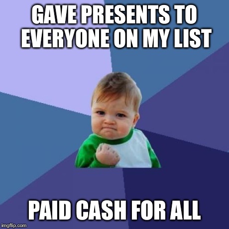 Success Kid | GAVE PRESENTS TO EVERYONE ON MY LIST PAID CASH FOR ALL | image tagged in memes,success kid | made w/ Imgflip meme maker