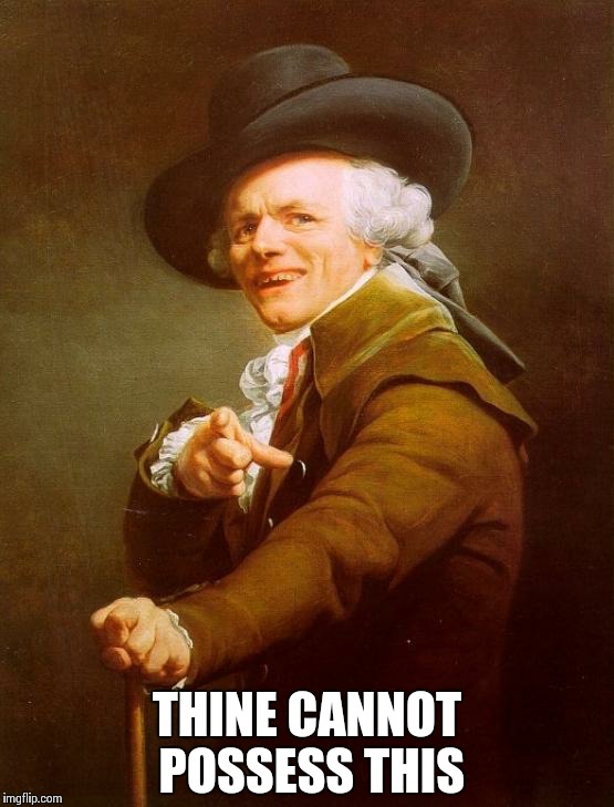 Joseph Ducreux | THINE CANNOT POSSESS THIS | image tagged in memes,joseph ducreux | made w/ Imgflip meme maker