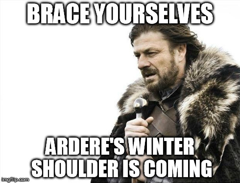 Brace Yourselves X is Coming Meme | BRACE YOURSELVES ARDERE'S WINTER SHOULDER IS COMING | image tagged in memes,brace yourselves x is coming | made w/ Imgflip meme maker