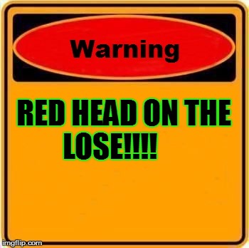 Warning Sign | RED HEAD ON THE LOSE!!!! | image tagged in memes,warning sign | made w/ Imgflip meme maker