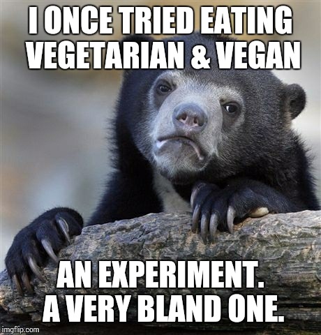 Confession Bear Meme | I ONCE TRIED EATING VEGETARIAN & VEGAN AN EXPERIMENT. A VERY BLAND ONE. | image tagged in memes,confession bear | made w/ Imgflip meme maker