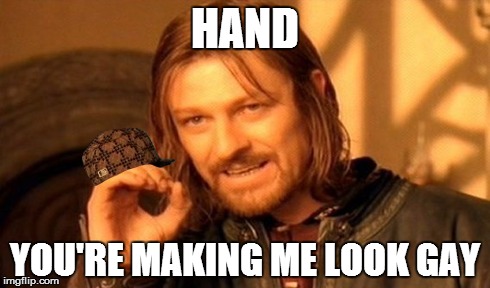 One Does Not Simply Meme | HAND YOU'RE MAKING ME LOOK GAY | image tagged in memes,one does not simply,scumbag | made w/ Imgflip meme maker