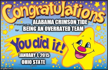 Happy Star Congratulations | ALABAMA CRIMSON TIDE BEING AN OVERRATED TEAM JANUARY 1, 2015 OHIO STATE | image tagged in memes,happy star congratulations | made w/ Imgflip meme maker