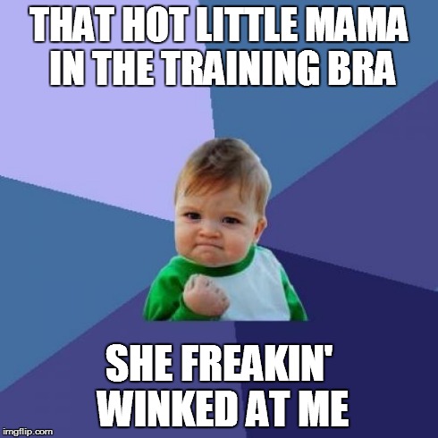 Success Kid Meme | THAT HOT LITTLE MAMA IN THE TRAINING BRA SHE FREAKIN' WINKED AT ME | image tagged in memes,success kid | made w/ Imgflip meme maker