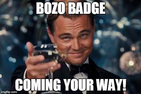 Leonardo Dicaprio Cheers Meme | BOZO BADGE COMING YOUR WAY! | image tagged in memes,leonardo dicaprio cheers | made w/ Imgflip meme maker