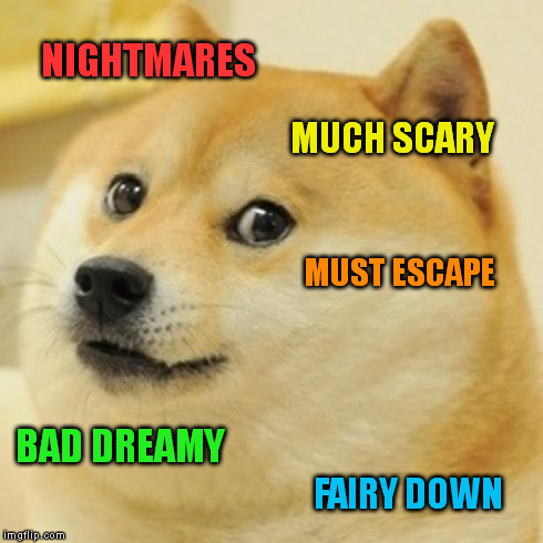 Doge Meme | NIGHTMARES MUCH SCARY MUST ESCAPE BAD DREAMY FAIRY DOWN | image tagged in memes,doge | made w/ Imgflip meme maker