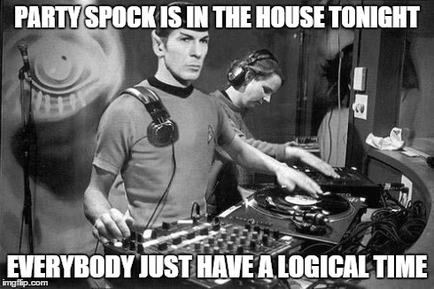 Sorry for party spockin' | PARTY SPOCK IS IN THE HOUSE TONIGHT EVERYBODY JUST HAVE A LOGICAL TIME | image tagged in dj spock,memes,funny,spock,logical,star trek | made w/ Imgflip meme maker