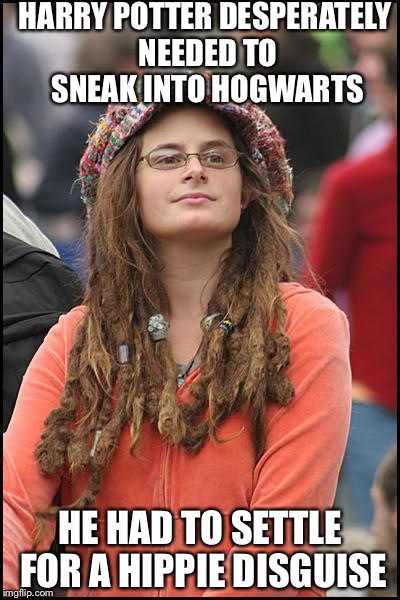 College Liberal | HARRY POTTER DESPERATELY NEEDED TO SNEAK INTO HOGWARTS HE HAD TO SETTLE FOR A HIPPIE DISGUISE | image tagged in memes,college liberal | made w/ Imgflip meme maker