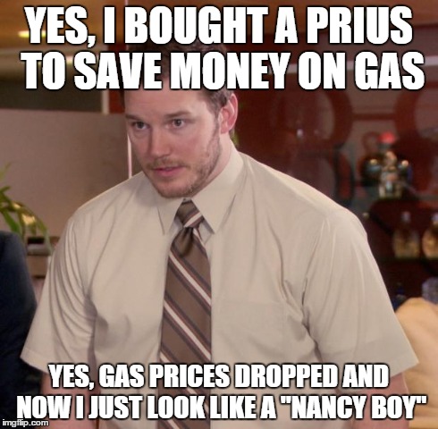 Afraid To Ask Andy Meme | YES, I BOUGHT A PRIUS TO SAVE MONEY ON GAS YES, GAS PRICES DROPPED AND NOW I JUST LOOK LIKE A "NANCY BOY" | image tagged in memes,afraid to ask andy | made w/ Imgflip meme maker