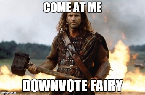 Come at me | COME AT ME DOWNVOTE FAIRY | image tagged in come at me | made w/ Imgflip meme maker