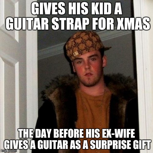 Scumbag Steve | GIVES HIS KID A GUITAR STRAP FOR XMAS THE DAY BEFORE HIS EX-WIFE GIVES A GUITAR AS A SURPRISE GIFT | image tagged in memes,scumbag steve,AdviceAnimals | made w/ Imgflip meme maker
