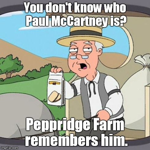 Pepperidge Farm Remembers Meme | You don't know who Paul McCartney is? Peppridge Farm remembers him. | image tagged in memes,pepperidge farm remembers | made w/ Imgflip meme maker