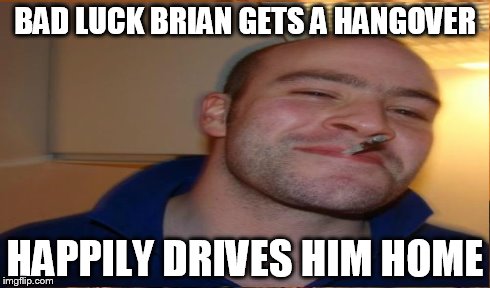 BAD LUCK BRIAN GETS A HANGOVER HAPPILY DRIVES HIM HOME | made w/ Imgflip meme maker