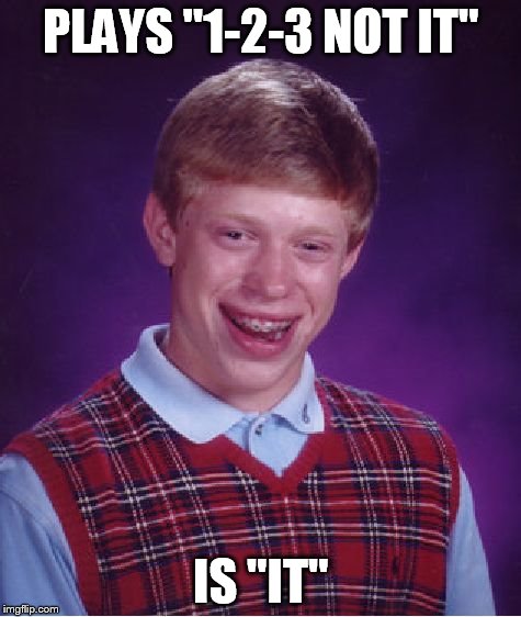 Bad Luck Brian Meme | PLAYS "1-2-3 NOT IT" IS "IT" | image tagged in memes,bad luck brian | made w/ Imgflip meme maker