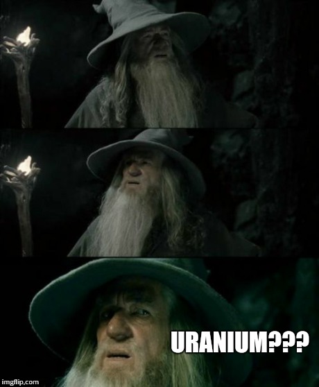 Confused Gandalf | URANIUM??? | image tagged in memes,confused gandalf | made w/ Imgflip meme maker