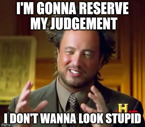 Ancient Aliens | I'M GONNA RESERVE MY JUDGEMENT I DON'T WANNA LOOK STUPID | image tagged in memes,ancient aliens | made w/ Imgflip meme maker