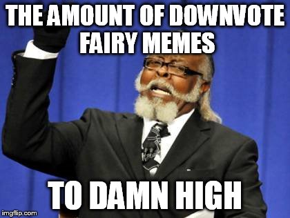 Too Damn High Meme | THE AMOUNT OF DOWNVOTE FAIRY MEMES TO DAMN HIGH | image tagged in memes,too damn high | made w/ Imgflip meme maker