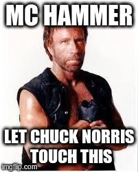 Chuck Norris Flex | MC HAMMER LET CHUCK NORRIS TOUCH THIS | image tagged in chuck norris | made w/ Imgflip meme maker