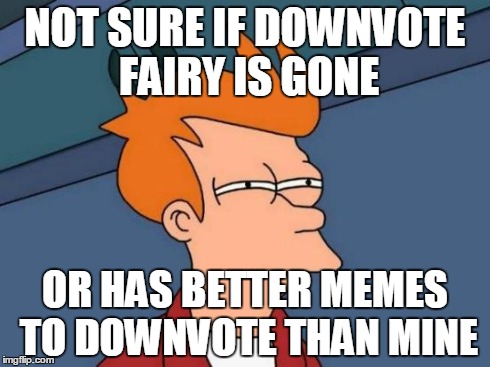 Sudden lack of my memes downvoted | NOT SURE IF DOWNVOTE FAIRY IS GONE OR HAS BETTER MEMES TO DOWNVOTE THAN MINE | image tagged in memes,futurama fry | made w/ Imgflip meme maker