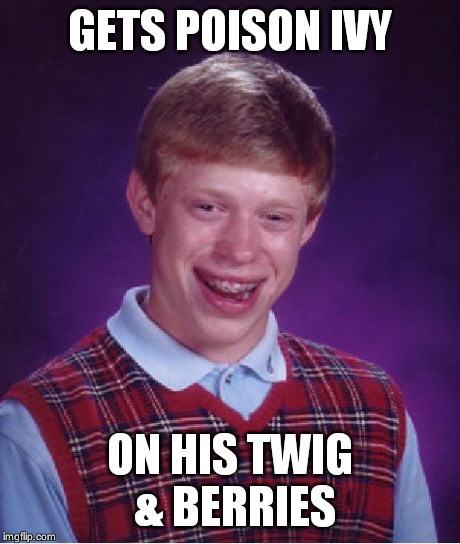 Bad Luck Brian Meme | GETS POISON IVY ON HIS TWIG & BERRIES | image tagged in memes,bad luck brian | made w/ Imgflip meme maker