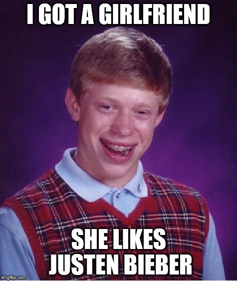 Bad Luck Brian Meme | I GOT A GIRLFRIEND SHE LIKES JUSTEN BIEBER | image tagged in memes,bad luck brian | made w/ Imgflip meme maker