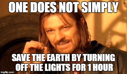 One Does Not Simply Meme | ONE DOES NOT SIMPLY SAVE THE EARTH BY TURNING OFF THE LIGHTS FOR 1 HOUR | image tagged in memes,one does not simply | made w/ Imgflip meme maker