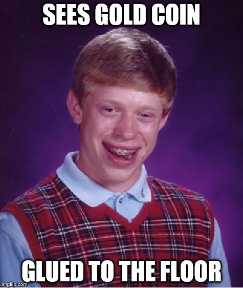 Bad Luck Brian Meme | SEES GOLD COIN GLUED TO THE FLOOR | image tagged in memes,bad luck brian | made w/ Imgflip meme maker