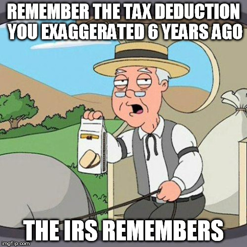 pepperidge | REMEMBER THE TAX DEDUCTION YOU EXAGGERATED 6 YEARS AGO THE IRS REMEMBERS | image tagged in pepperidge | made w/ Imgflip meme maker