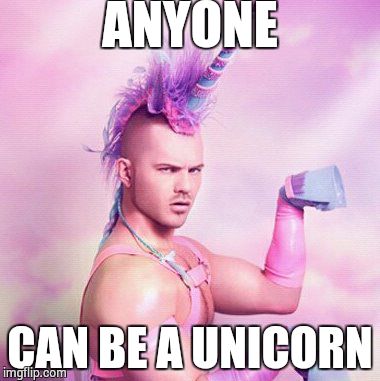 Unicorn MAN | ANYONE CAN BE A UNICORN | image tagged in memes,unicorn man | made w/ Imgflip meme maker
