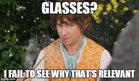 Fail to See Relevance Bilbo | GLASSES? I FAIL TO SEE WHY THAT'S RELEVANT | image tagged in fail to see relevance bilbo | made w/ Imgflip meme maker
