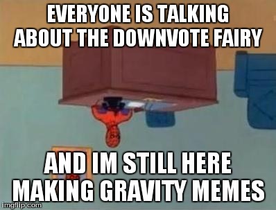 Australian Masterbating Spiderman | EVERYONE IS TALKING ABOUT THE DOWNVOTE FAIRY AND IM STILL HERE MAKING GRAVITY MEMES | image tagged in australian masterbating spiderman,gravity,downvote fairy | made w/ Imgflip meme maker