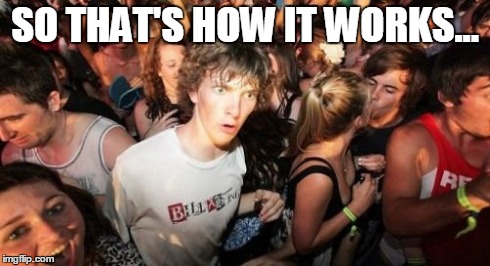 Sudden Clarity Clarence Meme | SO THAT'S HOW IT WORKS... | image tagged in memes,sudden clarity clarence | made w/ Imgflip meme maker