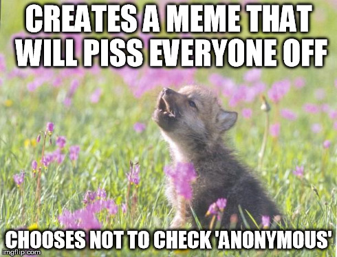 Downvote fairies, I summon thee. Come hither. >:D | CREATES A MEME THAT WILL PISS EVERYONE OFF CHOOSES NOT TO CHECK 'ANONYMOUS' | image tagged in memes,baby insanity wolf | made w/ Imgflip meme maker