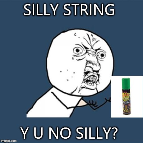 Y U No | SILLY STRING Y U NO SILLY? | image tagged in memes,y u no | made w/ Imgflip meme maker